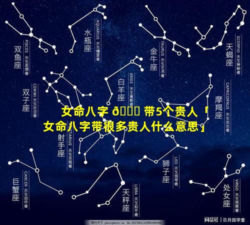 女命八字 🐟 带5个贵人「女命八字带很多贵人什么意思」